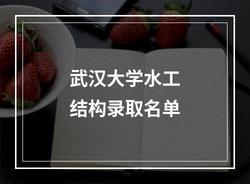 武汉大学水工结构录取名单