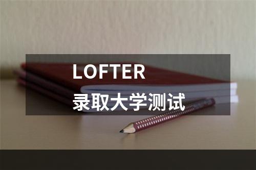 LOFTER录取大学测试