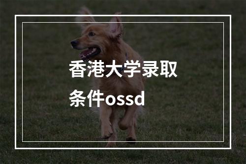 香港大学录取条件ossd