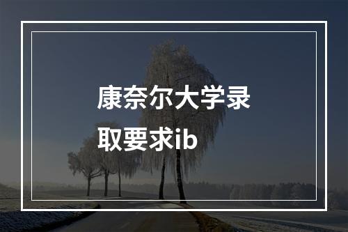 康奈尔大学录取要求ib