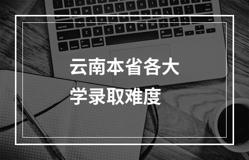 云南本省各大学录取难度