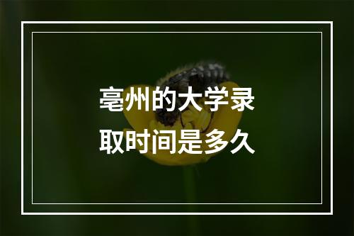 亳州的大学录取时间是多久