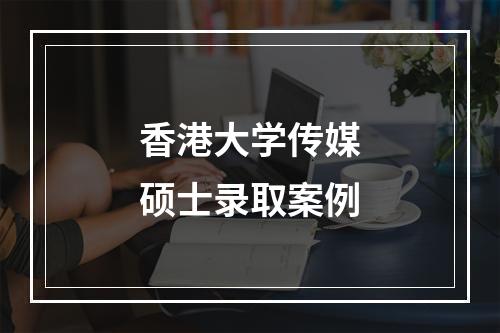 香港大学传媒硕士录取案例