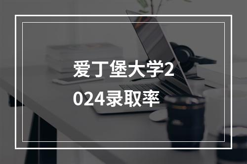 爱丁堡大学2024录取率