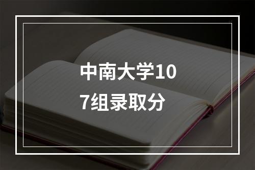 中南大学107组录取分