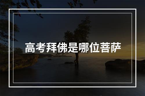 高考拜佛是哪位菩萨