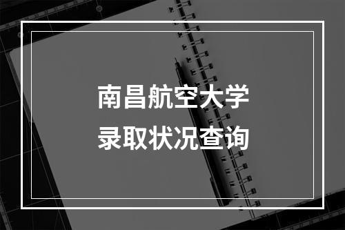 南昌航空大学录取状况查询