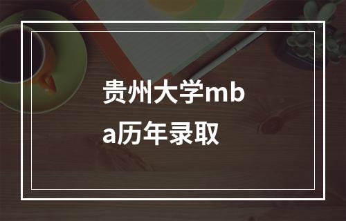 贵州大学mba历年录取