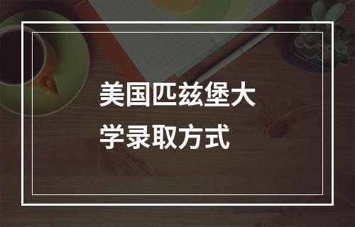 美国匹兹堡大学录取方式