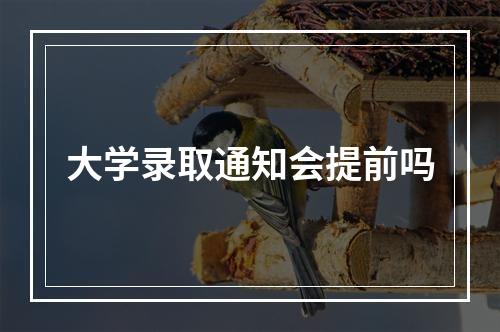 大学录取通知会提前吗