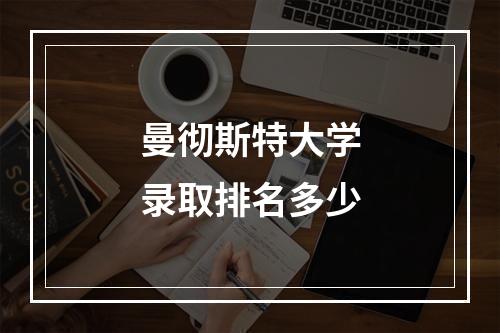 曼彻斯特大学录取排名多少