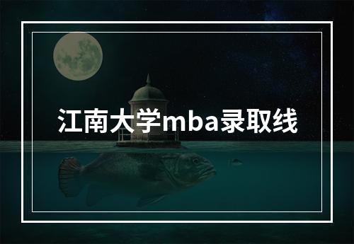 江南大学mba录取线