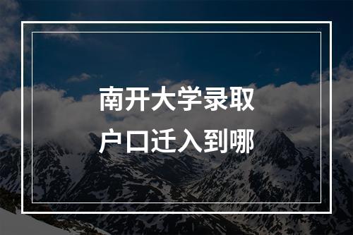 南开大学录取户口迁入到哪