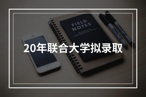 20年联合大学拟录取