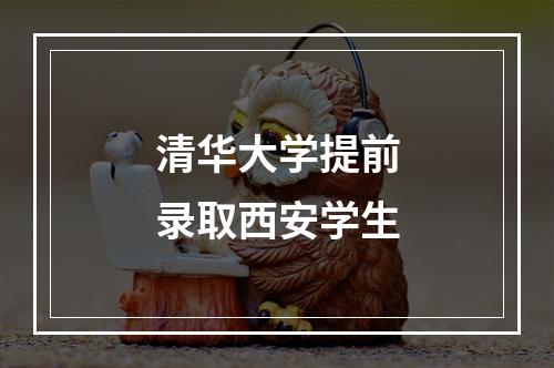 清华大学提前录取西安学生