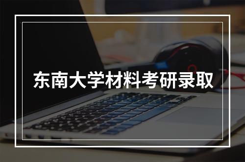 东南大学材料考研录取