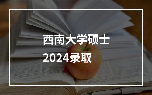 西南大学硕士2024录取