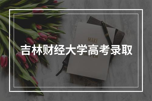 吉林财经大学高考录取