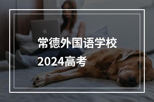 常德外国语学校2024高考