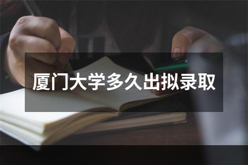 厦门大学多久出拟录取