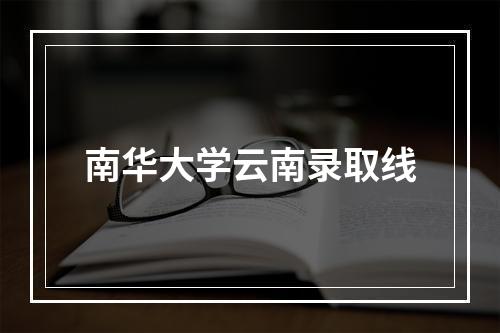 南华大学云南录取线