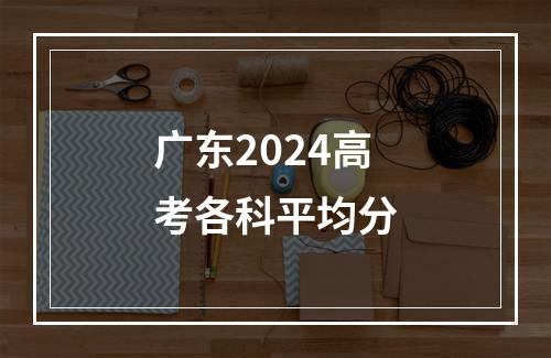 广东2024高考各科平均分