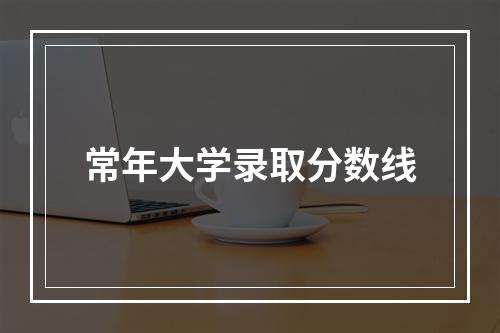 常年大学录取分数线