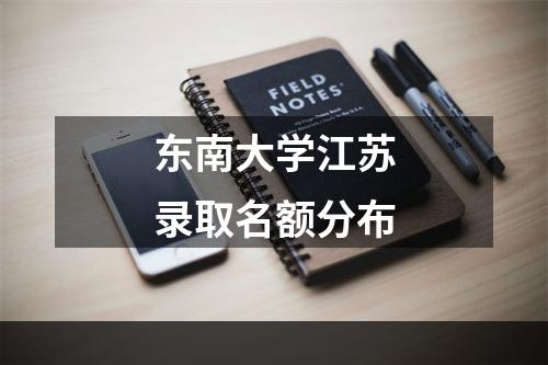 东南大学江苏录取名额分布