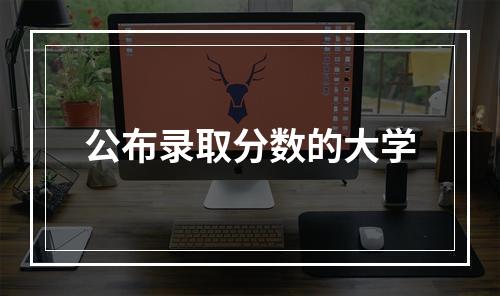 公布录取分数的大学