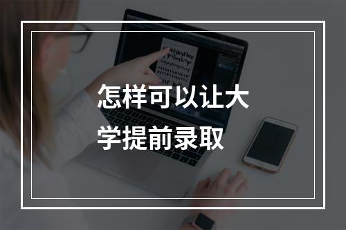 怎样可以让大学提前录取