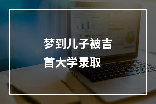 梦到儿子被吉首大学录取