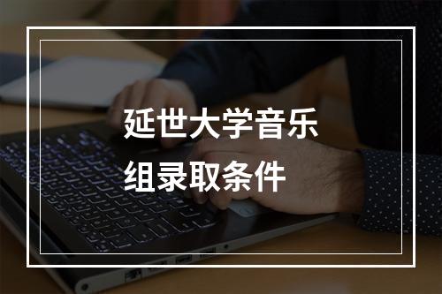 延世大学音乐组录取条件