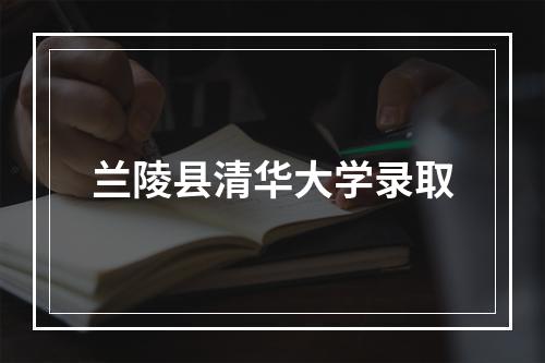 兰陵县清华大学录取