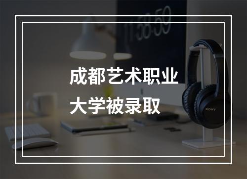 成都艺术职业大学被录取