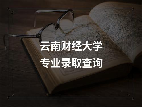 云南财经大学专业录取查询