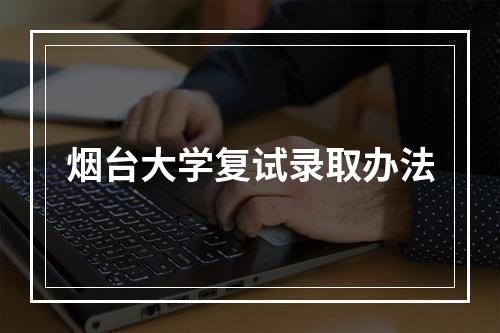 烟台大学复试录取办法