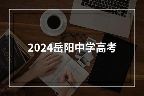 2024岳阳中学高考