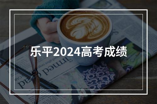 乐平2024高考成绩