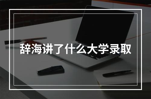 辞海讲了什么大学录取