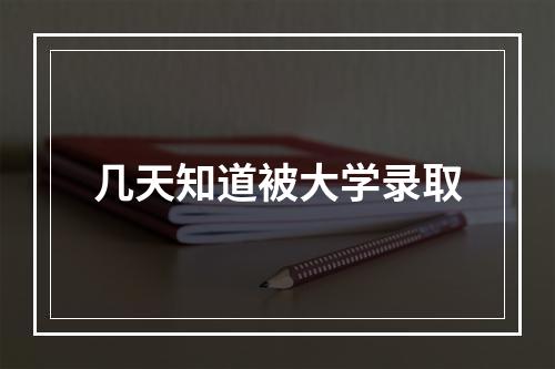 几天知道被大学录取