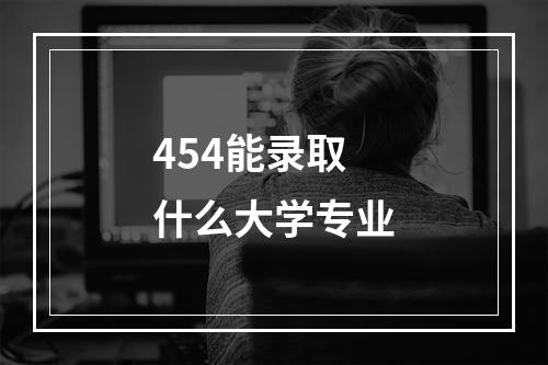 454能录取什么大学专业