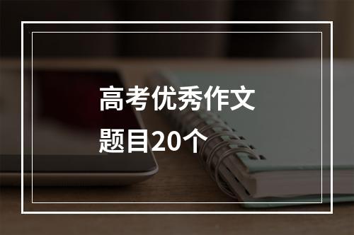 高考优秀作文题目20个