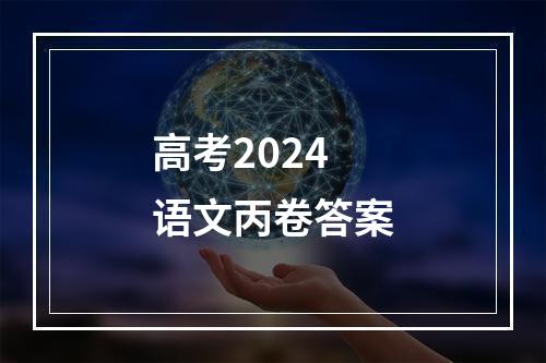 高考2024语文丙卷答案