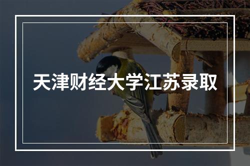 天津财经大学江苏录取