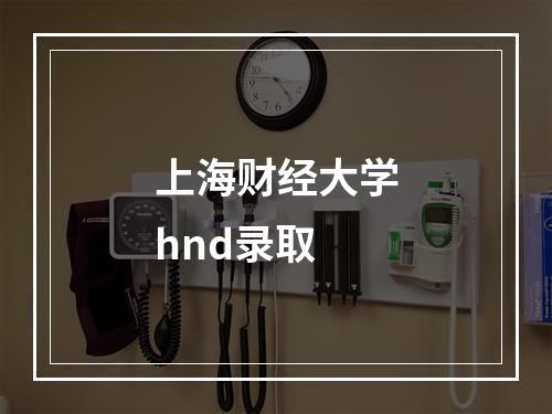 上海财经大学hnd录取