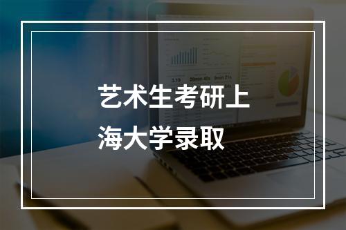 艺术生考研上海大学录取