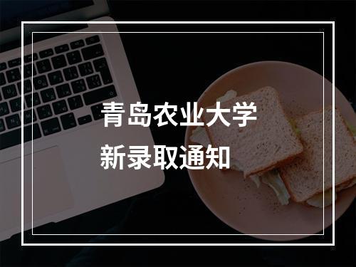 青岛农业大学新录取通知