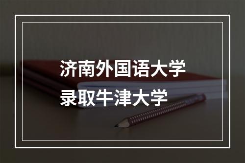 济南外国语大学录取牛津大学