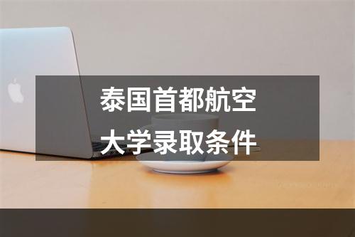 泰国首都航空大学录取条件