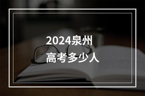 2024泉州高考多少人